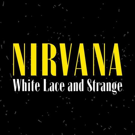 Nirvana - White Lace and Strange: Nirvana